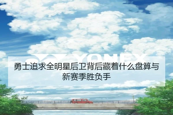 勇士追求全明星后卫背后藏着什么盘算与新赛季胜负手 | kaiyun